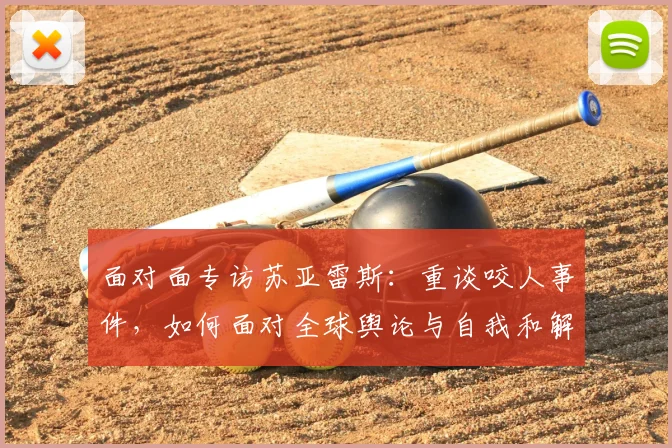 面对面专访苏亚雷斯：重谈咬人事件，如何面对全球舆论与自我和解
