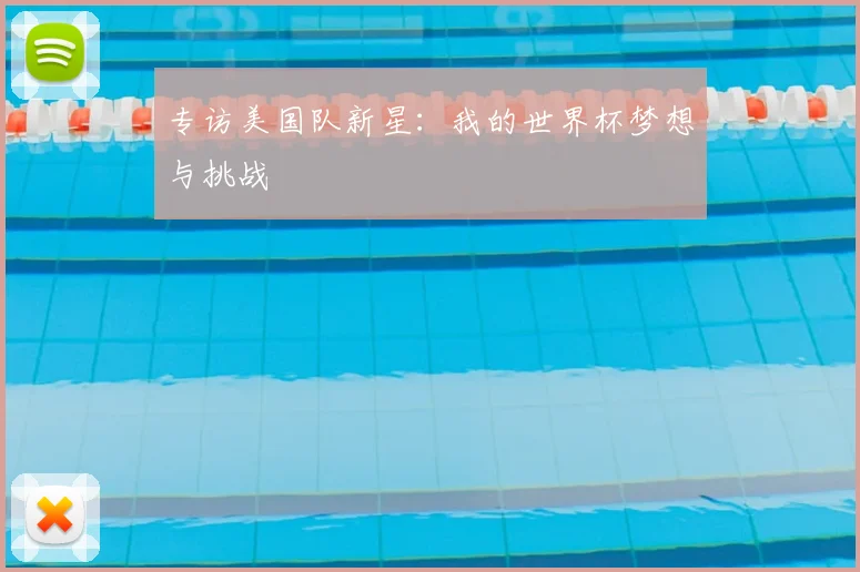 专访美国队新星:我的世界杯梦想与挑战