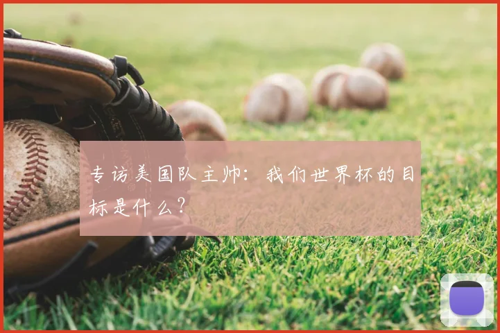专访美国队主帅：我们世界杯的目标是什么？