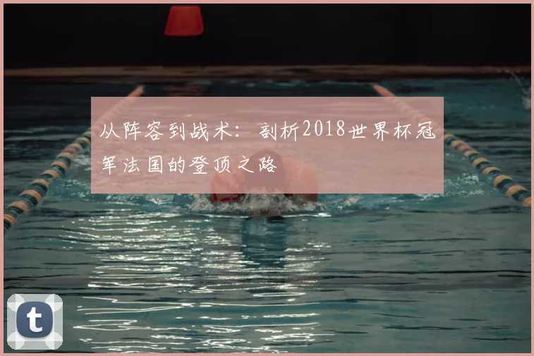 从阵容到战术：剖析2018世界杯冠军法国的登顶之路