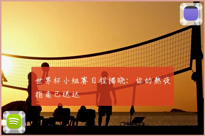 世界杯小组赛日程揭晓:你的熬夜指南已送达